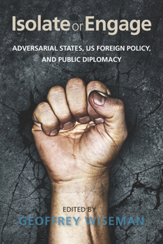 Hardcover Isolate or Engage: Adversarial States, Us Foreign Policy, and Public Diplomacy Book