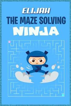 Paperback Elijah the Maze Solving Ninja: Fun Mazes for Kids Games Activity Workbook Book