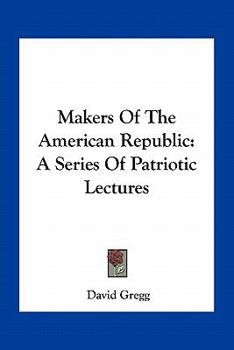 Paperback Makers Of The American Republic: A Series Of Patriotic Lectures Book