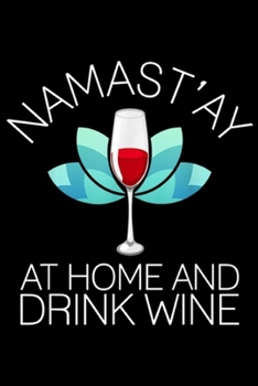 Paperback Namast'ay At Home And Drink Wine: Namast'ay At Home And Drink Wine Funny Yoga Lotus Journal/Notebook Blank Lined Ruled 6x9 100 Pages Book