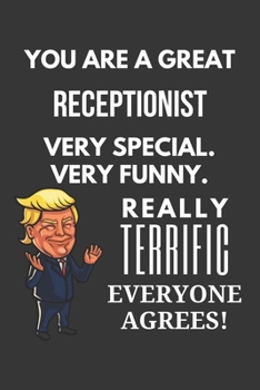 Paperback You Are A Great Receptionist Very Special. Very Funny. Really Terrific Everyone Agrees! Notebook: Trump Gag, Lined Journal, 120 Pages, 6 x 9, Matte Fi Book