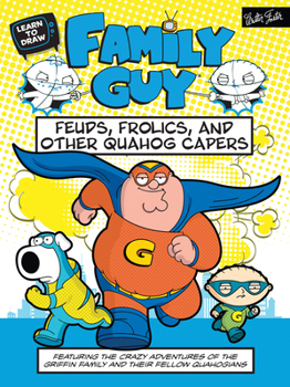 Learn to Draw Family Guy: Feuds, Frolics, and Other Quahog Capers: Featuring the crazy adventures of the Griffin family and their fellow Quahogians