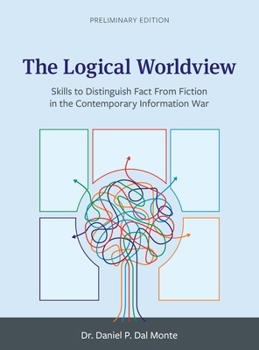 Hardcover The Logical Worldview: Skills to Distinguish Fact From Fiction in the Contemporary Information War Book