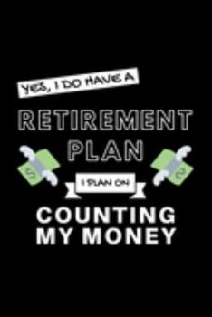 Paperback Yes, I Do Have A Retirement Plan I Plan On Counting My Money: Funny Retiring 401k Enthusiast Simple Journal Composition Notebook (6" x 9") 120 Blank L Book