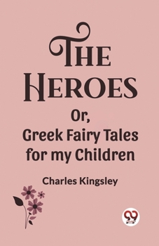 Paperback The Heroes Or, Greek Fairy Tales for my Children Book