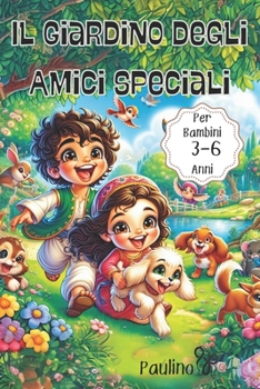Il Giardino degli Amici Speciali: Racconti Illustrati di Amicizia tra Bambini e i Loro Amici Animali" (Italian Edition)