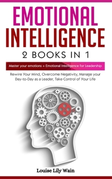 Hardcover Emotional Intelligence: Master your emotions + Emotional Intelligence for Leadership. Rewire Your Mind, Overcome Negativity, Manage your Day-t Book