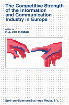 The Competitive Strength of the Information and Communication Industry in Europe: An Integrated View of Europe S Experts on Strengths and Weaknesses Actions to Be Taken