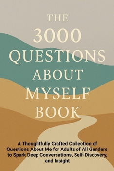 Paperback The 3000 Questions About Myself Book: A Thoughtfully Crafted Collection of Questions About Me for Adults of All Genders to Spark Deep Conversations, S Book