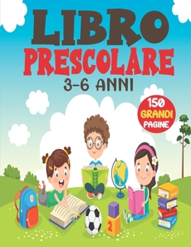 Libro Prescolare 3-6 Anni: 160 Grandi Pagine: Lettere da tracciare, Immagini da colorare, Immagini da tracciare, Puntini da unire, Numeri da ... da scovare...e Tanto Altro! (Italian Edition)