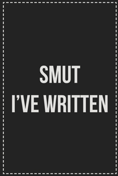 Smut I've Written: College Ruled Notebook | Novelty Lined Journal | Gift Card Alternative | Perfect Keepsake For Passive Aggressive People