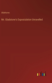 Hardcover Mr. Gladstone's Expostulation Unravelled Book