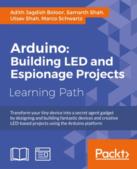 Paperback Arduino: Building exciting LED based projects and espionage devices: Find out how to transform your Arduino device into an awesome secret agent gadget Book