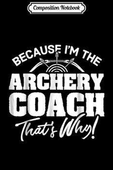Paperback Composition Notebook: Funny Archery Coach Gift - That's Why! Journal/Notebook Blank Lined Ruled 6x9 100 Pages Book