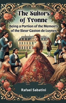 Paperback The Suitors of Yvonne Being a Portion of the Memoirs of the Sieur Gaston de Luynes Book