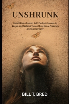 Paperback Unshrunk: Rebuilding a Broken Self, Finding Courage to Speak, and Walking Toward Emotional Freedom and Authenticity Book