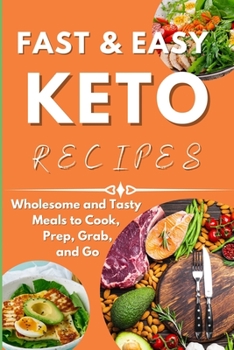 Paperback Fast & Easy Keto Recipes: Wholesome and Tasty Meals to Cook, Prep, Grab, and Go. Book