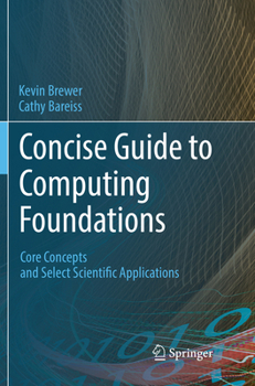 Paperback Concise Guide to Computing Foundations: Core Concepts and Select Scientific Applications Book