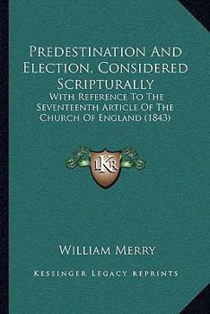 Paperback Predestination And Election, Considered Scripturally: With Reference To The Seventeenth Article Of The Church Of England (1843) Book