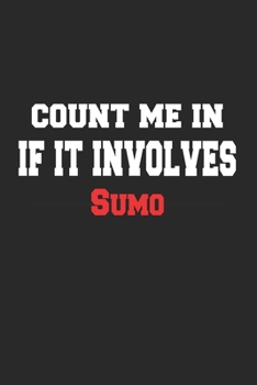 Paperback Count me in If It Involves Sumo Notebook - Funny Sumo Journal Gift: Lined Sumo lovers Notebook / Journal Gift, 120 Pages, 6x9, Soft Cover, Matte Finis Book