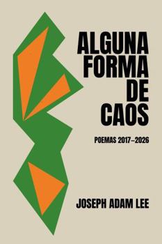 Alguna Forma de Caos: Poemas 2017–2026 (Spanish Edition)