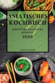 Paperback Asiatisches Kochbuch 2022: Köstliche Asiatische Rezepte [German] Book