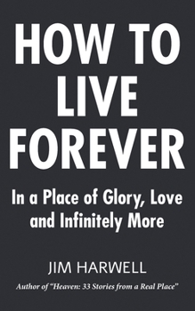 Paperback How to Live Forever: In a Place of Glory, Love and Infinitely More Book