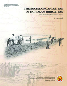 The Social Organization of Hohokam Irrigation in the Middle Gila River Valley, Arizona - Book  of the Gila River Indian Community Anthropological Research Papers