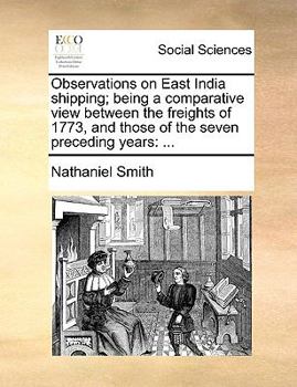 Paperback Observations on East India shipping; being a comparative view between the freights of 1773, and those of the seven preceding years: ... Book