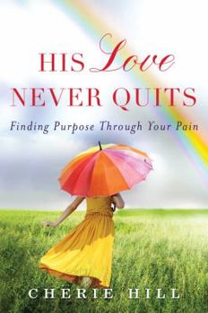 Paperback His Love Never Quits: Finding Purpose Through Your Pain Book