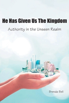 Paperback He Has Given Us the Kingdom: Authority in the Unseen Realm Book