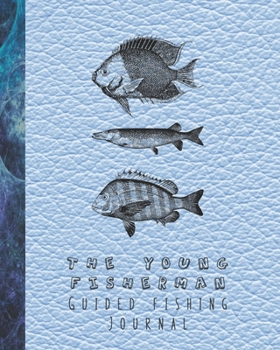 The young fisherman guided fishing journal: Prompted activities to to get children out in nature and learn lifelong skills in experimentation and ... leather effect cover with fish sketches