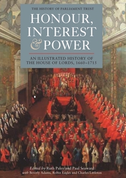 Hardcover Honour, Interest and Power: An Illustrated History of the House of Lords, 1660-1715 Book