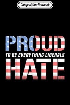 Paperback Composition Notebook: Republican Proud To Be Everything Liberals Hate Journal/Notebook Blank Lined Ruled 6x9 100 Pages Book
