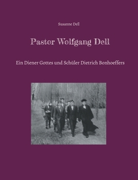 Pastor Wolfgang Dell: Ein Diener Gottes und Schüler Dietrich Bonhoeffers