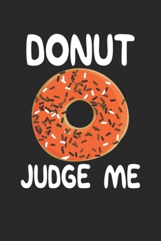 Paperback Donut Judge Me: Funny Composition Notebook for Doughnut Lovers - Food Pun - Gift for Sprinkled Donuts & Cupcakes Girls - 120 Ruled Lin Book