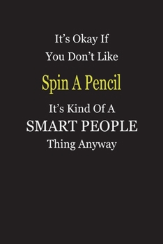 Paperback It's Okay If You Don't Like Spin A Pencil It's Kind Of A Smart People Thing Anyway: Blank Lined Notebook Journal Gift Idea Book