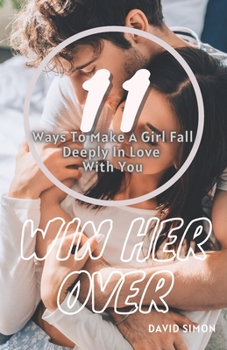 Paperback 11 Ways To Make A Girl Fall Deeply In Love With You: Win Her Over [Large Print] Book