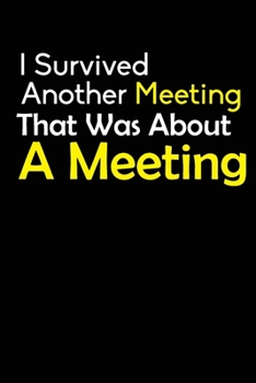 Paperback I Survived Another Meeting That Was About A Meeting: Blank lined journal for your busy mom and dad. Gag Gift for coworkers and family. 6x9 inches, 100 Book