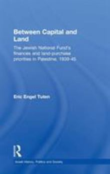 Between Capital and Land: The Jewish National Fund's Finances and Land-Purchase Priorities in Palestine, 1939-1945 (Israeli: History, Politics and Society)