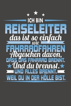 Ich Bin Reiseleiter Das Ist So Einfach Wie Fahrradfahren. Abgesehen Davon, Dass Das Fahrrad brennt. Und Du Brennst. Und Alles Brennt. Weil Du In Der ... Jahr - ohne festes Datum (German Edition)