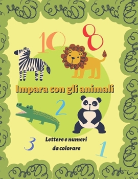Paperback Impara con gli animali! Impara l'alfabeto e matematica colorando!: Lettere e numeri da colorare [Italian] Book
