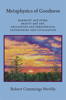 Hardcover Metaphysics of Goodness: Harmony and Form, Beauty and Art, Obligation and Personhood, Flourishing and Civilization Book
