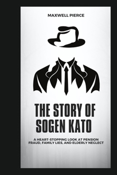 Paperback The Story of Sogen Kato: A Heart-Stopping Look at Pension Fraud, Family Lies, and Elderly Neglect Book