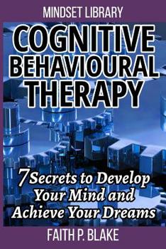 Paperback Cognitive Behavioural Therapy - 7 Secrets To Develop Your Mind And Achieve Your Dreams (Useful Guide to Personal Growth, Learn the Psychology Of Perso Book