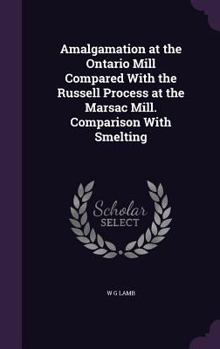 Hardcover Amalgamation at the Ontario Mill Compared With the Russell Process at the Marsac Mill. Comparison With Smelting Book
