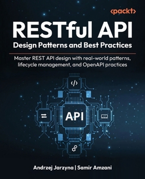 Paperback RESTful API Design Patterns and Best Practices: Master REST API design with real-world patterns, lifecycle management, and OpenAPI practices Book