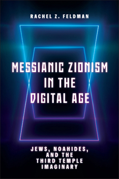 Hardcover Messianic Zionism in the Digital Age: Jews, Noahides, and the Third Temple Imaginary Book