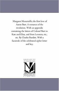 Margaret Moncrieffe; the First Love of Aaron Burr: A Romance of the Revolution