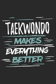 Taekwondo Makes Everything Better: Funny Cool Taekwondo Journal Notebook Workbook Diary Planner-6x9 - 120 Quad Paper Pages With An Awesome Comic Quote On The Cover.Cute Gift For Taekwondo Coaches, Cha